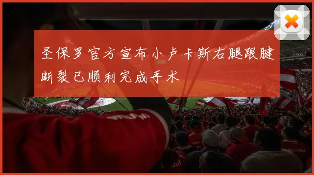 圣保罗官方宣布小卢卡斯右腿跟腱断裂已顺利完成手术