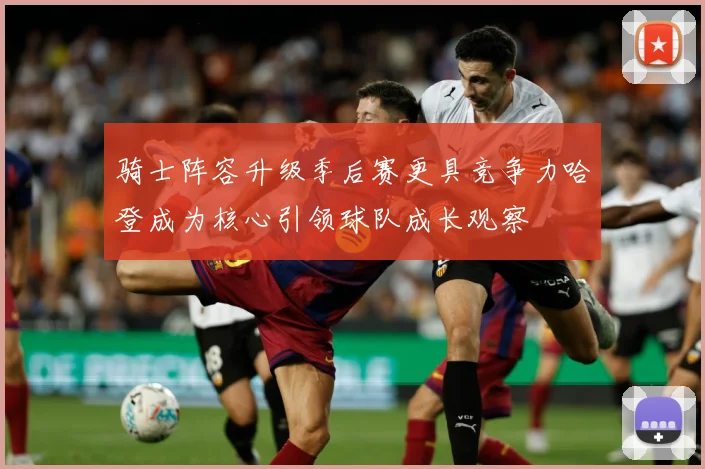 骑士阵容升级季后赛更具竞争力哈登成为核心引领球队成长观察