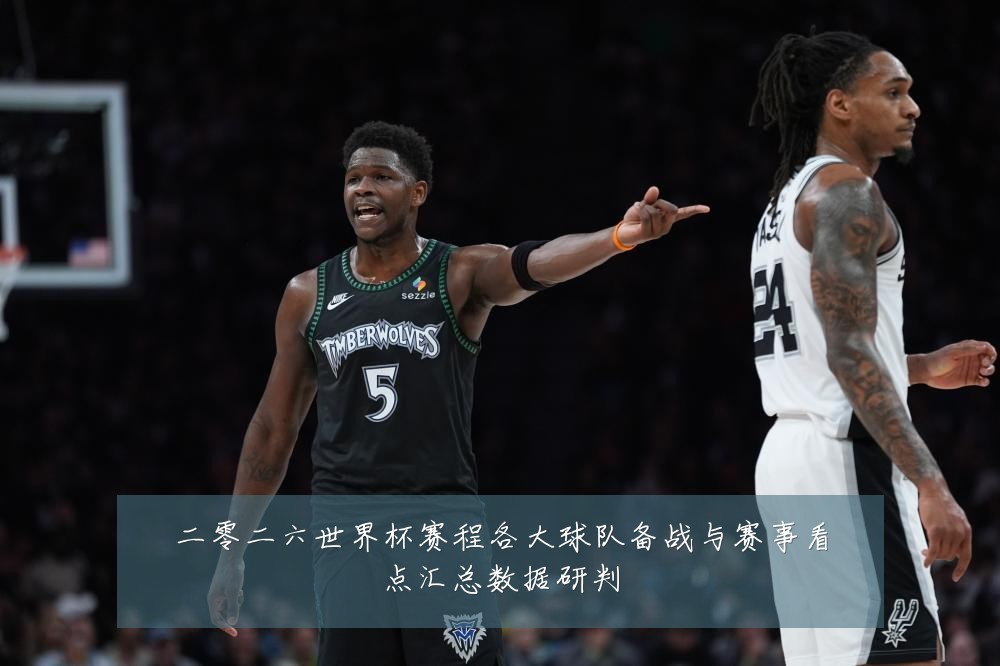 二零二六世界杯赛程各大球队备战与赛事看点汇总数据研判