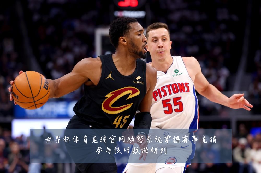 世界杯体育竞猜官网助您系统掌握赛事竞猜参与技巧数据研判