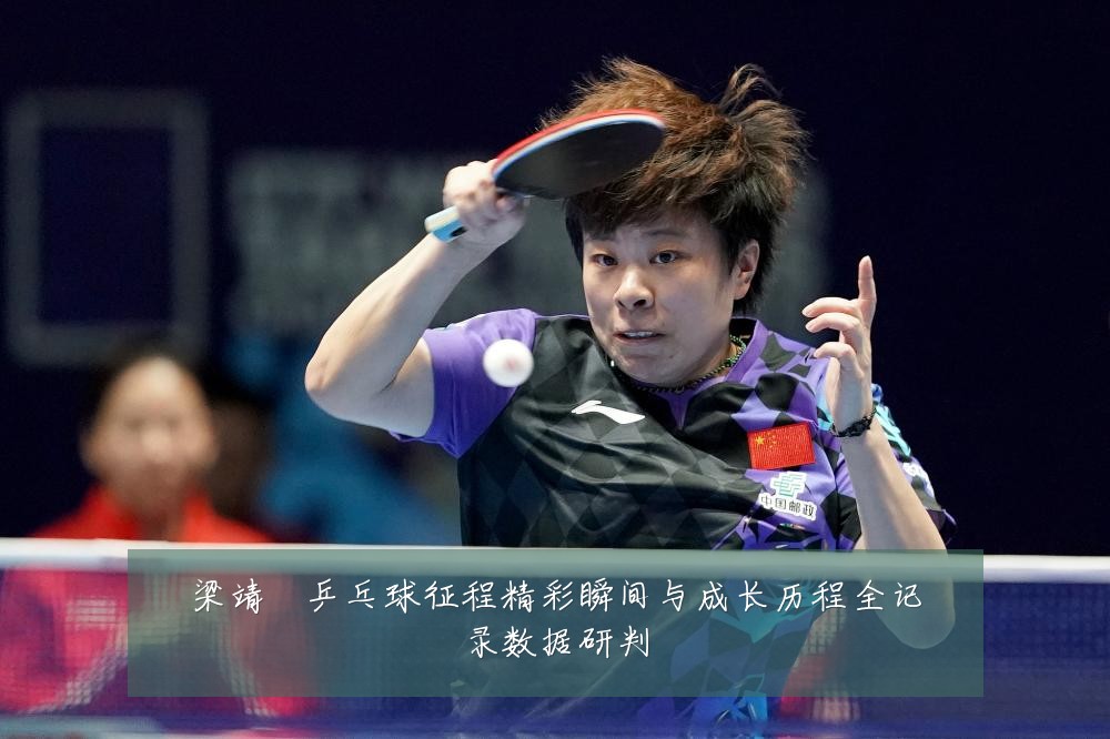 梁靖崑乒乓球征程精彩瞬间与成长历程全记录数据研判