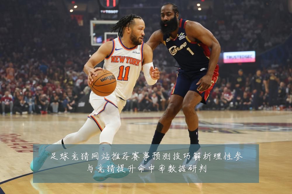 足球竞猜网站推荐赛事预测技巧解析理性参与竞猜提升命中率数据研判